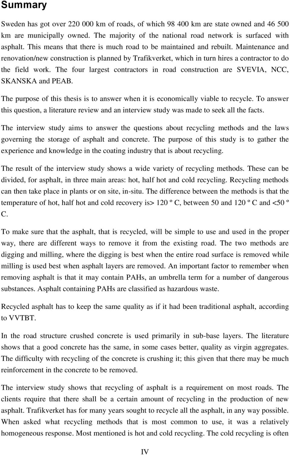 The four largest contractors in road construction are SVEVIA, NCC, SKANSKA and PEAB. The purpose of this thesis is to answer when it is economically viable to recycle.