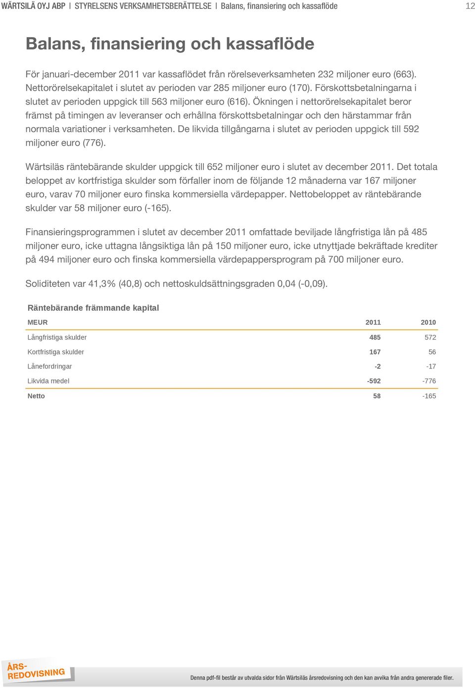 Ökningen i nettorörelsekapitalet beror främst på timingen av leveranser och erhållna förskottsbetalningar och den härstammar från normala variationer i verksamheten.