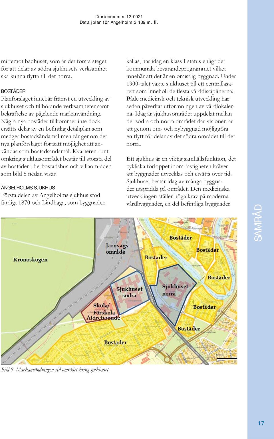 Några nya bostäder tillkommer inte dock ersätts delar av en befintlig detaljplan som medger bostadsändamål men får genom det nya planförslaget fortsatt möjlighet att användas som bostadsändamål.