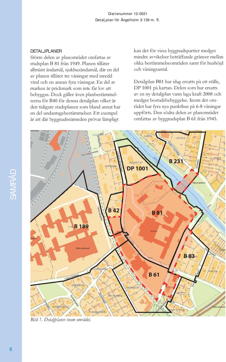 Dock gäller även planbestämmelserna för B40 för denna detaljplan vilket är den tidigare stadsplanen som bland annat har en del undantagsbestämmelser.