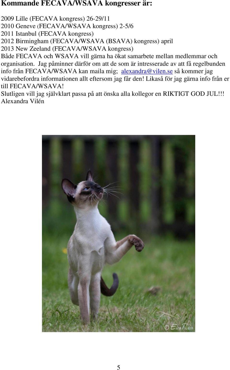 Jag påminner därför om att de som är intresserade av att få regelbunden info från FECAVA/WSAVA kan maila mig; alexandra@vilen.