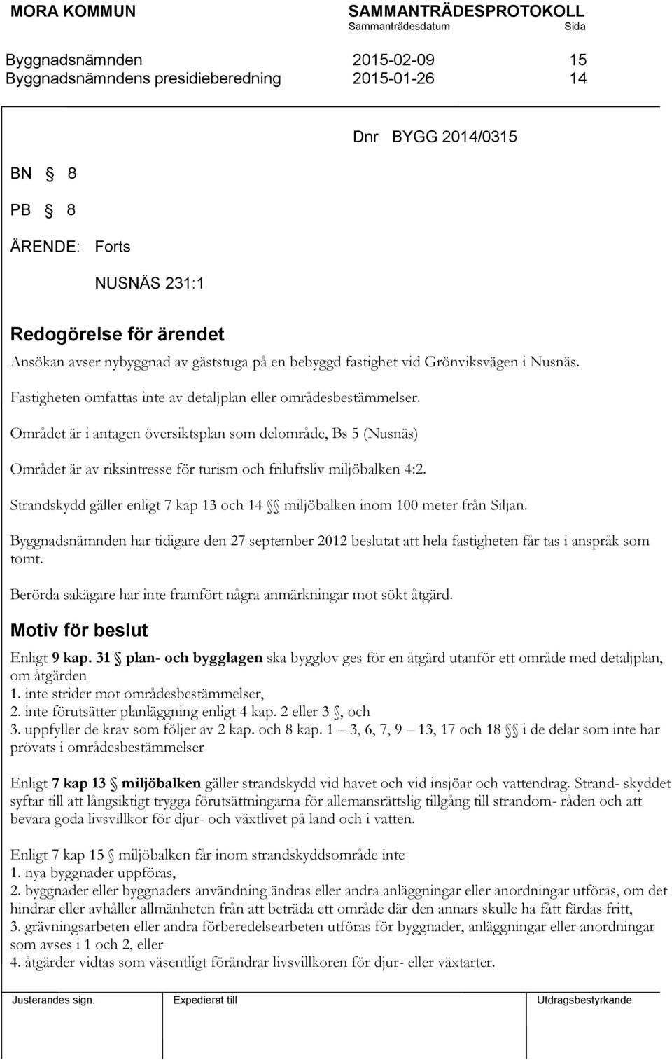 Området är i antagen översiktsplan som delområde, Bs 5 (Nusnäs) Området är av riksintresse för turism och friluftsliv miljöbalken 4:2.