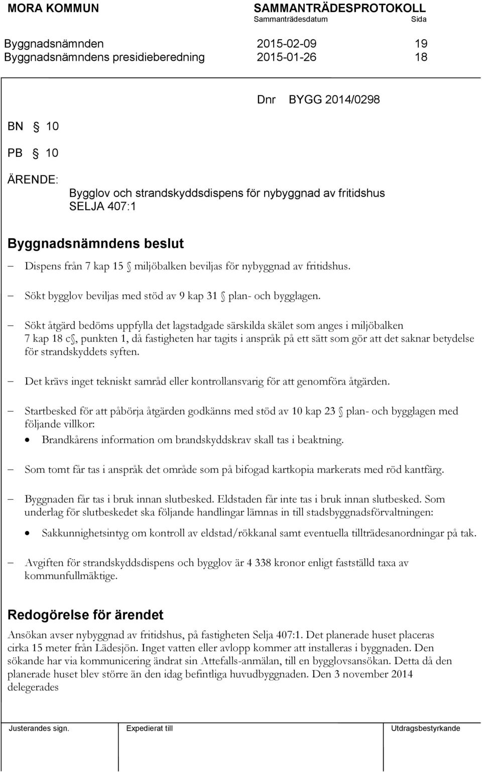 Sökt åtgärd bedöms uppfylla det lagstadgade särskilda skälet som anges i miljöbalken 7 kap 18 c, punkten 1, då fastigheten har tagits i anspråk på ett sätt som gör att det saknar betydelse för