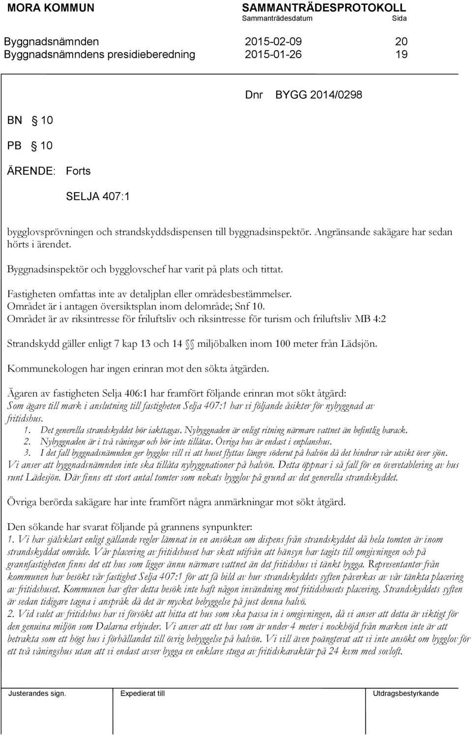 Området är av riksintresse för friluftsliv och riksintresse för turism och friluftsliv MB 4:2 Strandskydd gäller enligt 7 kap 13 och 14 miljöbalken inom 100 meter från Lädsjön.