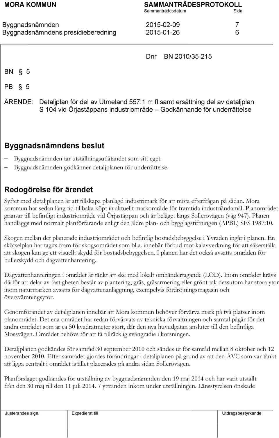 Redogörelse för ärendet Syftet med detaljplanen är att tillskapa planlagd industrimark för att möta efterfrågan på sådan.