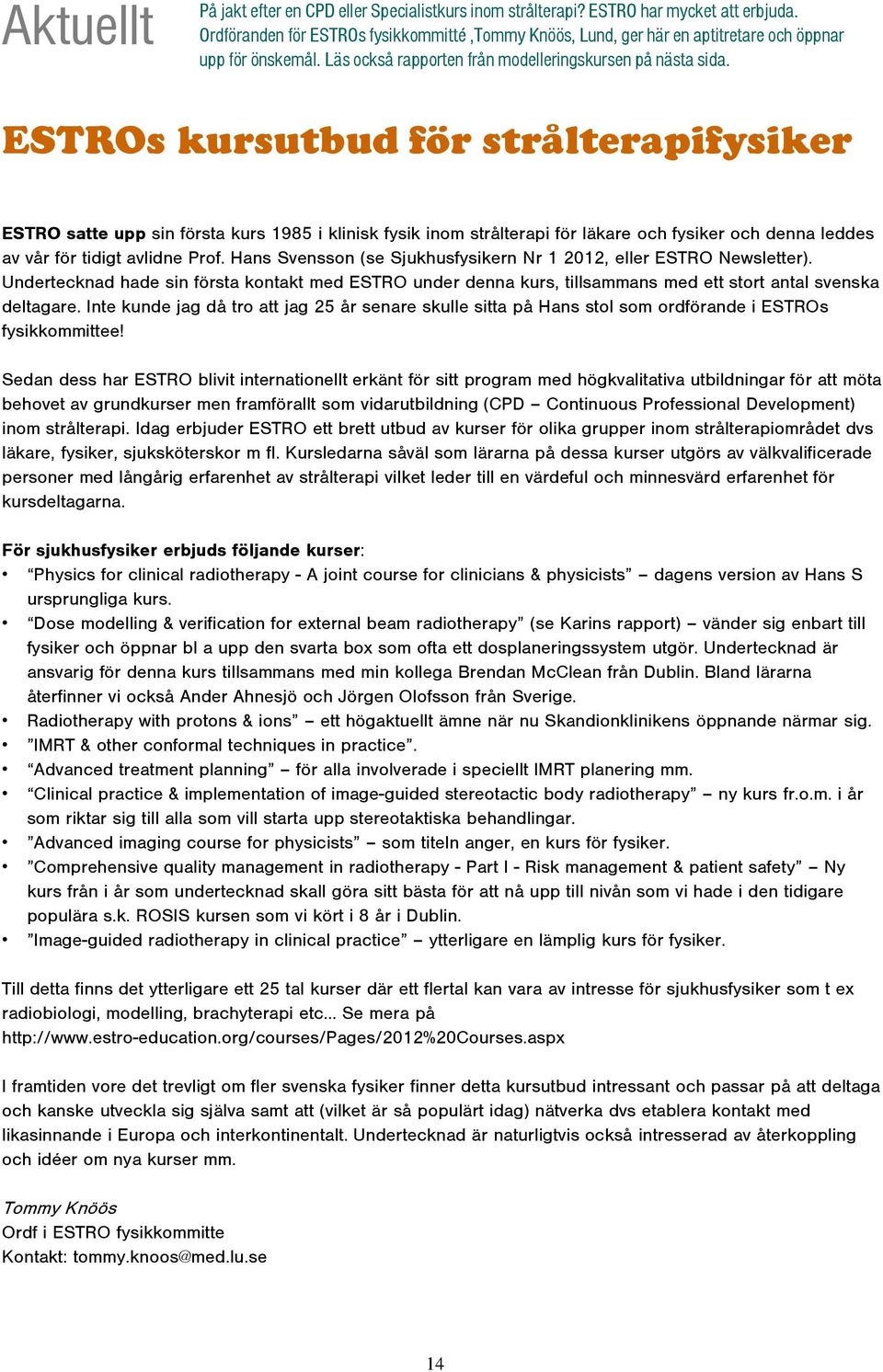 ESTROs kursutbud för strålterapifysiker ESTRO satte upp sin första kurs 1985 i klinisk fysik inom strålterapi för läkare och fysiker och denna leddes av vår för tidigt avlidne Prof.