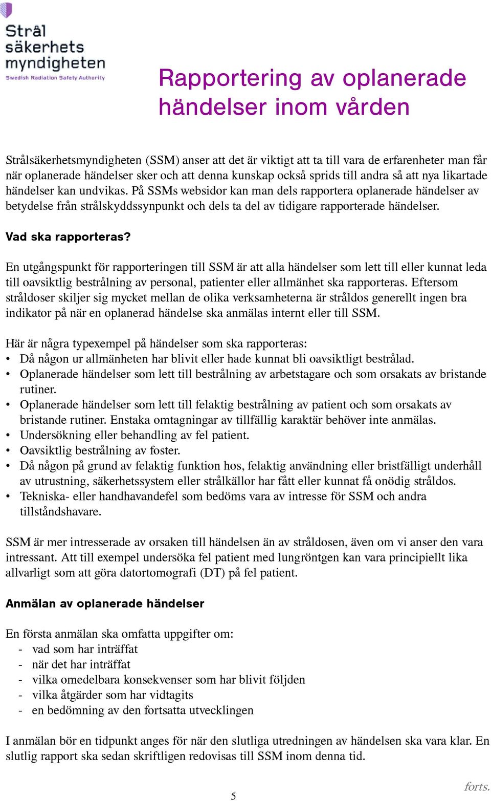 På SSMs websidor kan man dels rapportera oplanerade händelser av betydelse från strålskyddssynpunkt och dels ta del av tidigare rapporterade händelser. Vad ska rapporteras?