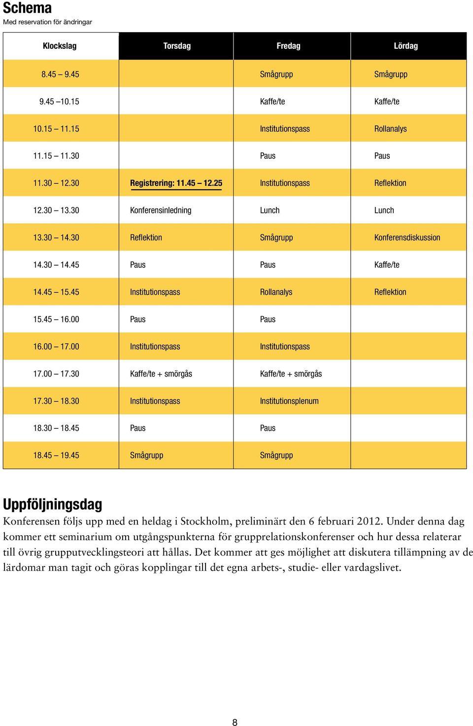 45 Institutionspass Rollanalys Reflektion 15.45 16.00 Paus Paus 16.00 17.00 Institutionspass Institutionspass 17.00 17.30 Kaffe/te + smörgås Kaffe/te + smörgås 17.30 18.