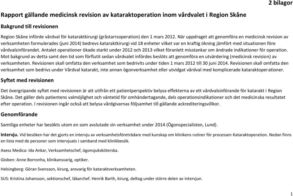 När uppdraget att genomföra en medicinsk revision av verksamheten formulerades (juni 2014) bedrevs kataraktkirurgi vid 18 enheter vilket var en kraftig ökning jämfört med situationen före