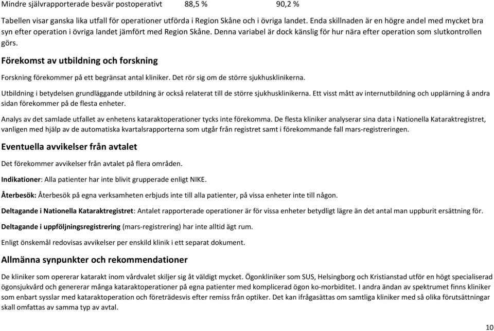 Förekomst av utbildning och forskning Forskning förekommer på ett begränsat antal kliniker. Det rör sig om de större sjukhusklinikerna.