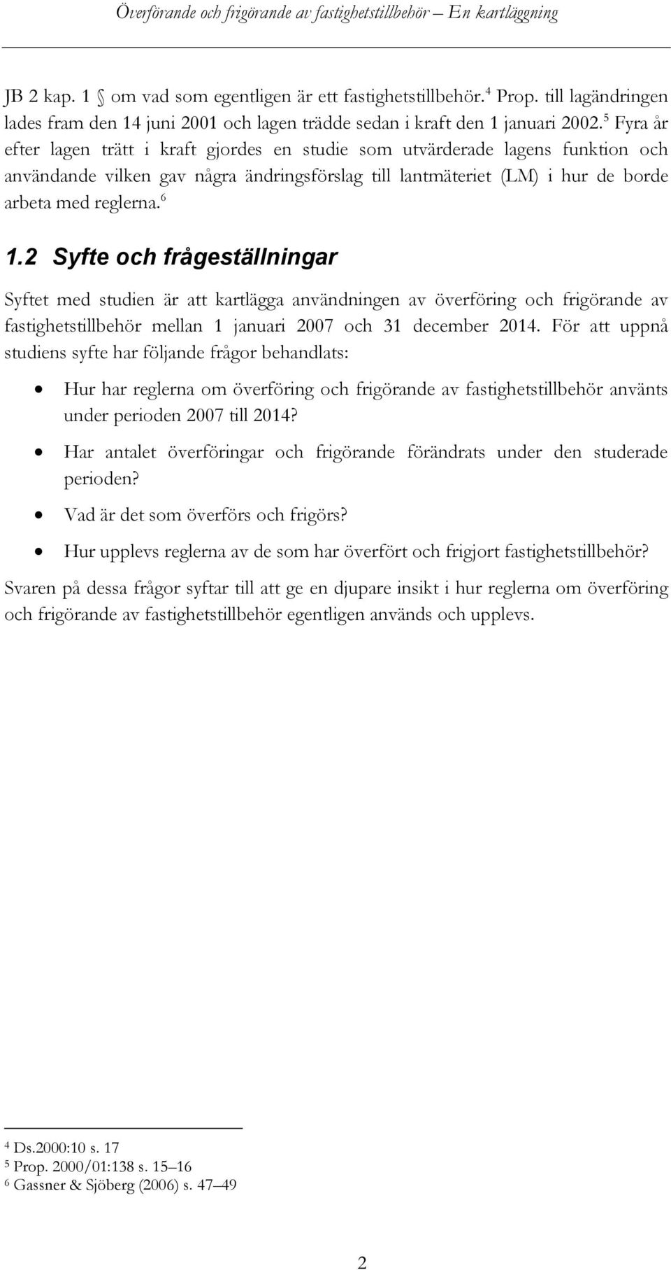 2 Syfte och frågeställningar Syftet med studien är att kartlägga användningen av överföring och frigörande av fastighetstillbehör mellan 1 januari 2007 och 31 december 2014.