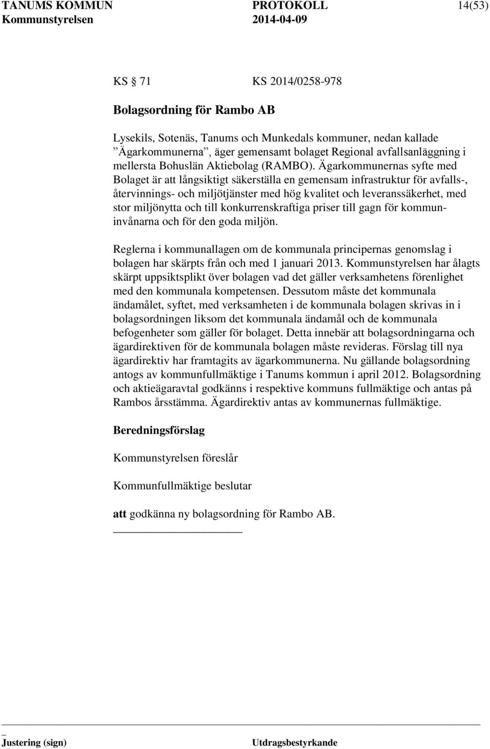 Ägarkommunernas syfte med Bolaget är att långsiktigt säkerställa en gemensam infrastruktur för avfalls-, återvinnings- och miljötjänster med hög kvalitet och leveranssäkerhet, med stor miljönytta och