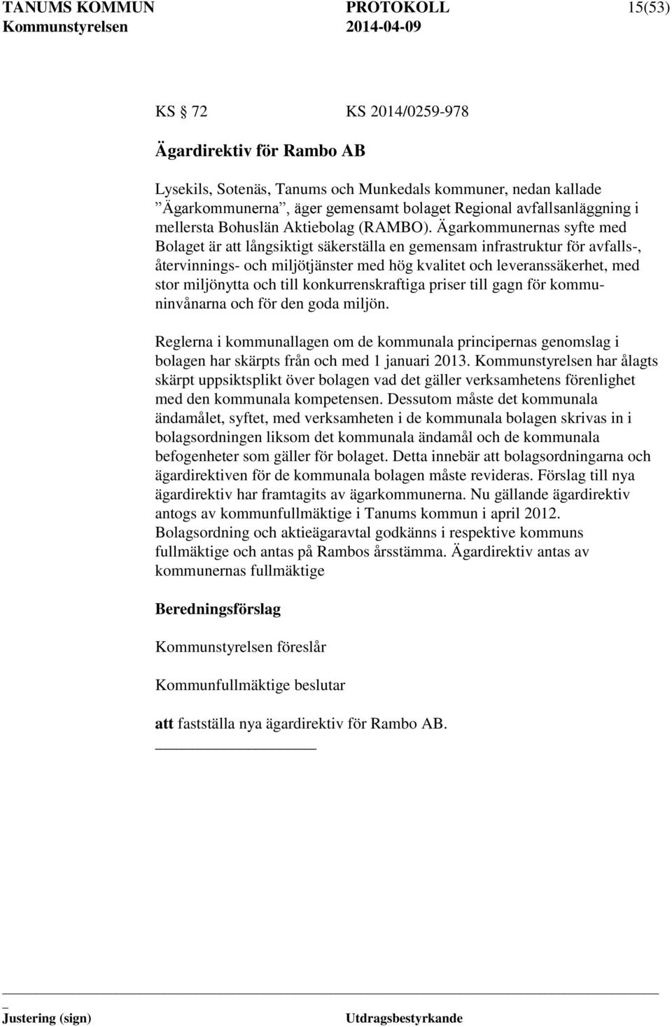 Ägarkommunernas syfte med Bolaget är att långsiktigt säkerställa en gemensam infrastruktur för avfalls-, återvinnings- och miljötjänster med hög kvalitet och leveranssäkerhet, med stor miljönytta och