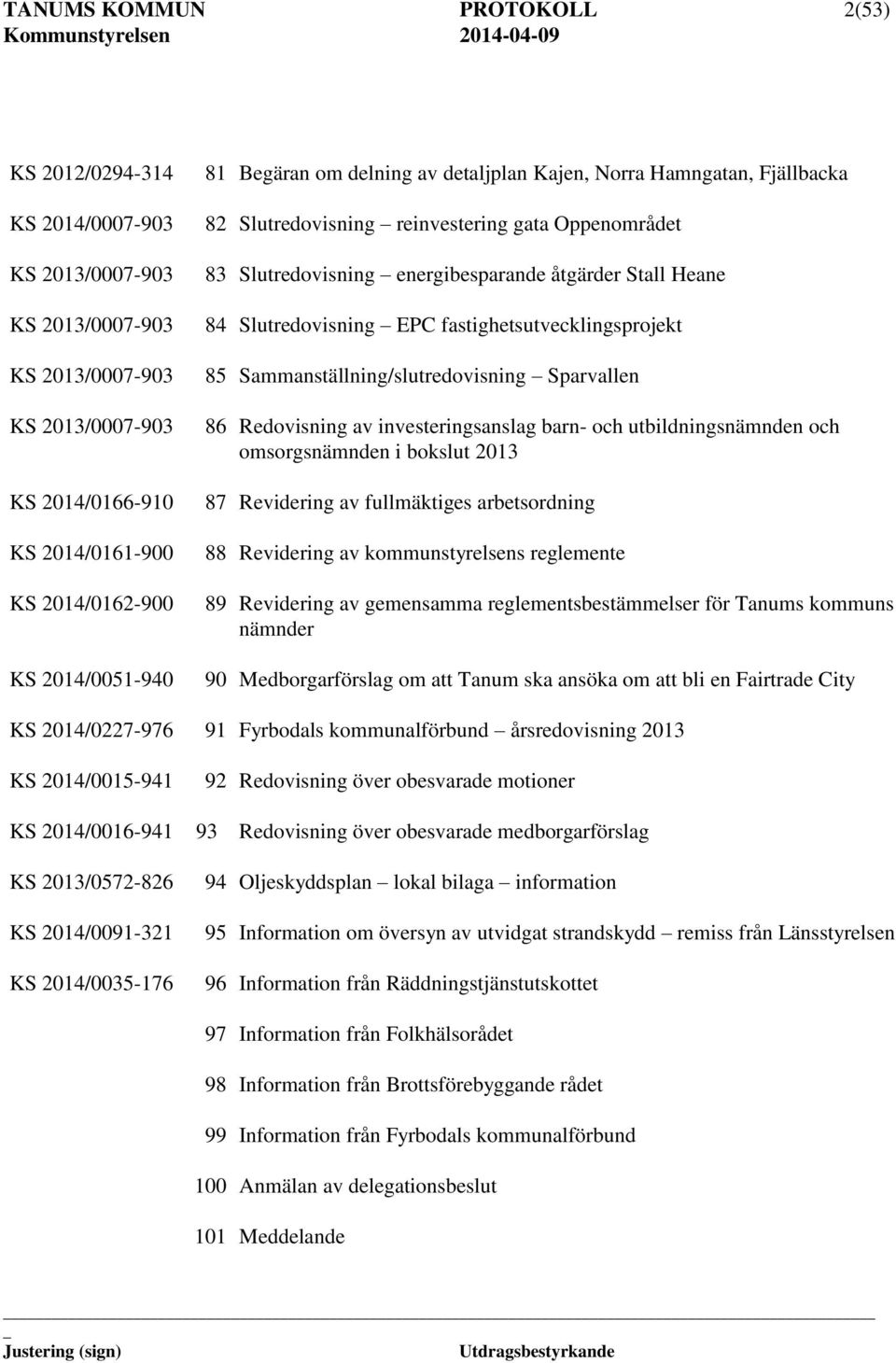 EPC fastighetsutvecklingsprojekt 85 Sammanställning/slutredovisning Sparvallen 86 Redovisning av investeringsanslag barn- och utbildningsnämnden och omsorgsnämnden i bokslut 2013 87 Revidering av