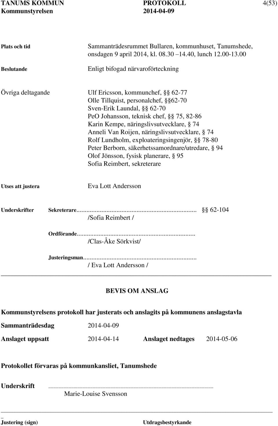 näringslivsutvecklare, 74 Anneli Van Roijen, näringslivsutvecklare, 74 Rolf Lundholm, exploateringsingenjör, 78-80 Peter Berborn, säkerhetssamordnare/utredare, 94 Olof Jönsson, fysisk planerare, 95