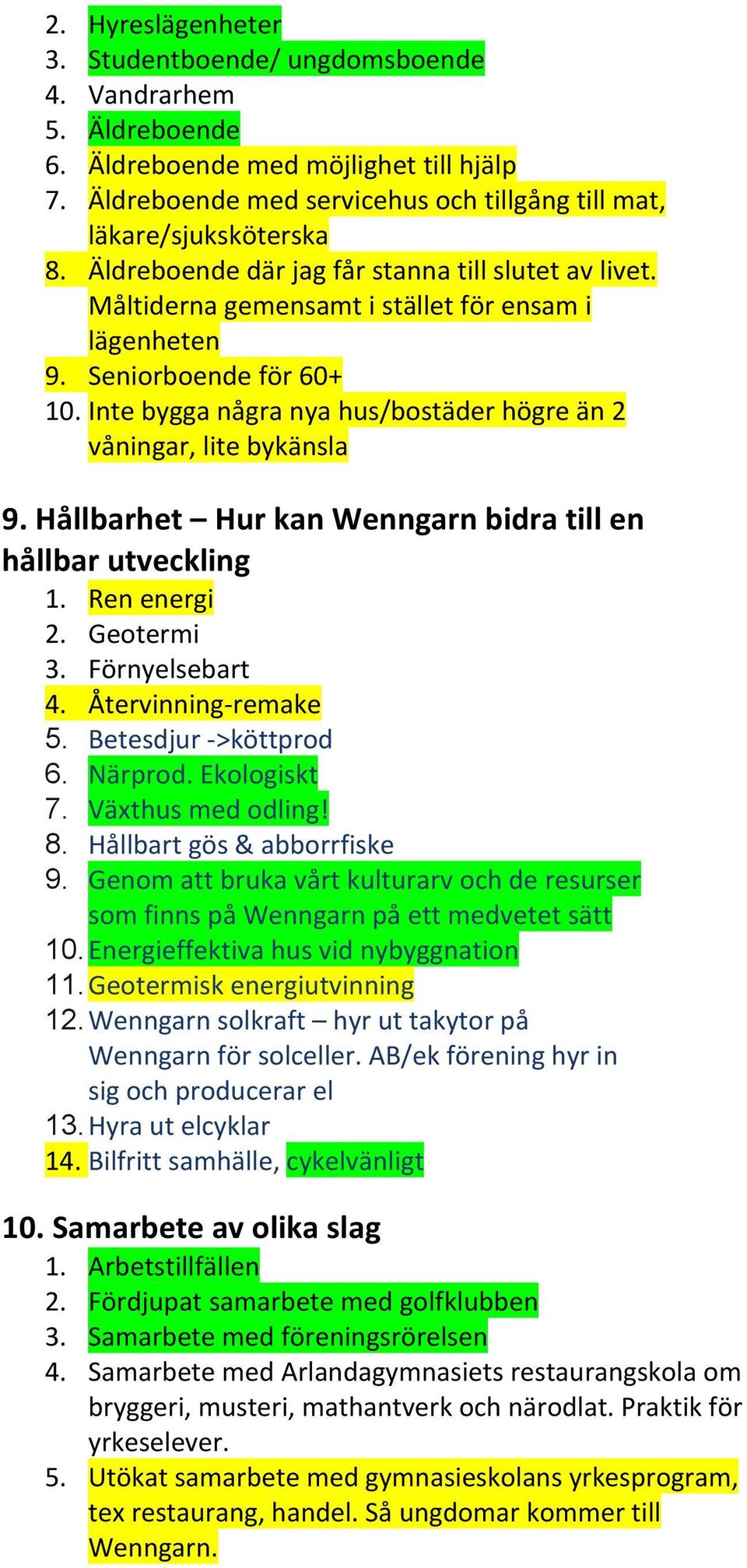 Inte bygga några nya hus/bostäder högre än 2 våningar, lite bykänsla 9. Hållbarhet Hur kan Wenngarn bidra till en hållbar utveckling 1. Ren energi 2. Geotermi 3. Förnyelsebart 4.