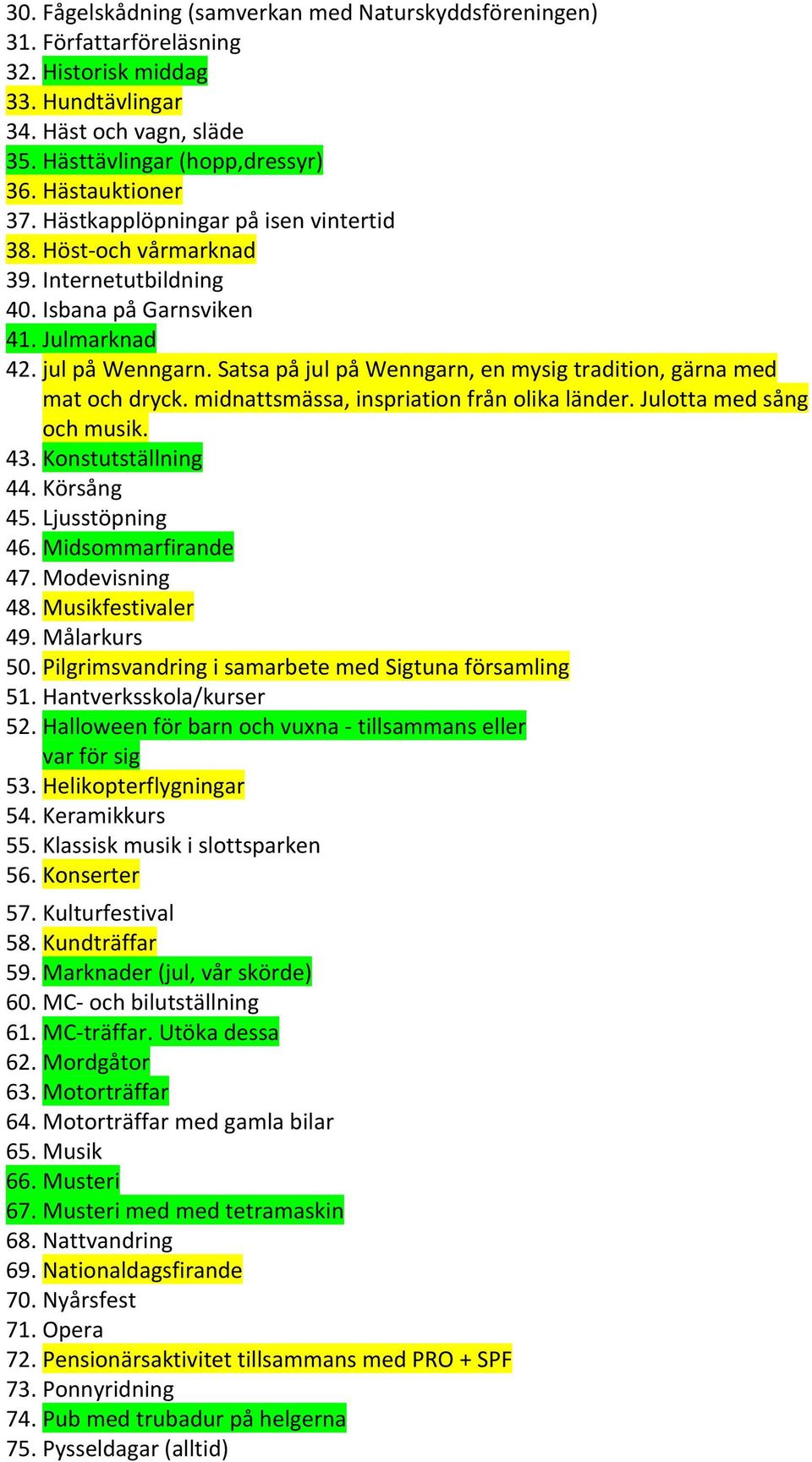 Satsa på jul på Wenngarn, en mysig tradition, gärna med mat och dryck. midnattsmässa, inspriation från olika länder. Julotta med sång och musik. 43. Konstutställning 44. Körsång 45. Ljusstöpning 46.