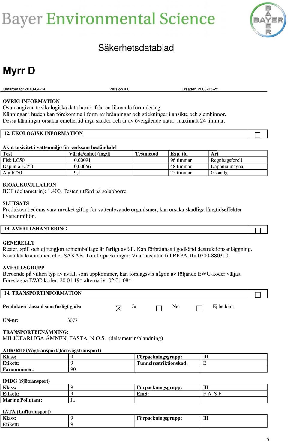 EKOLOGISK INFORMATION Akut toxicitet i vattenmiljö för verksam beståndsdel Test Värde/enhet (mg/l) Testmetod Exp.