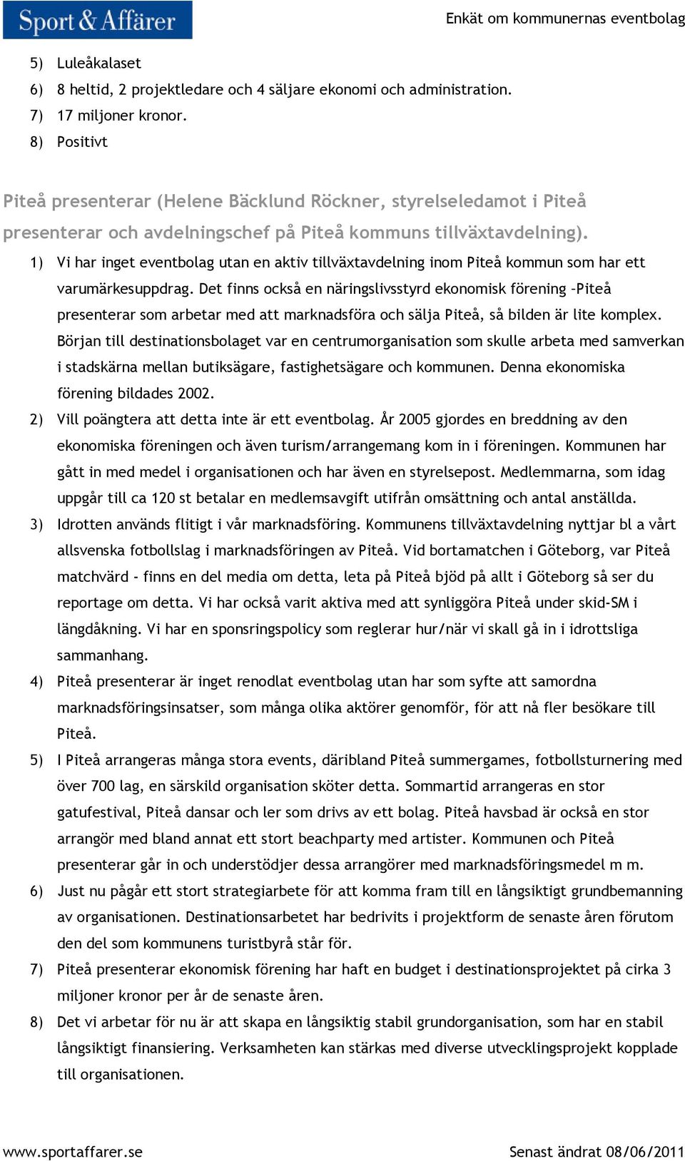 1) Vi har inget eventbolag utan en aktiv tillväxtavdelning inom Piteå kommun som har ett varumärkesuppdrag.