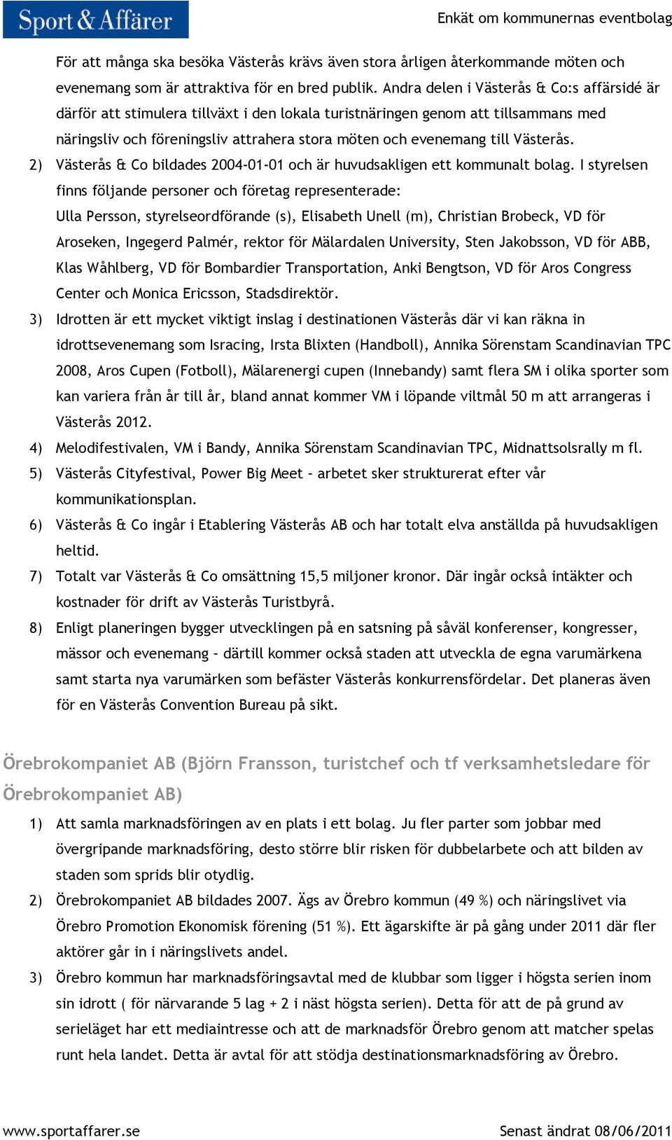 Västerås. 2) Västerås & Co bildades 2004-01-01 och är huvudsakligen ett kommunalt bolag.