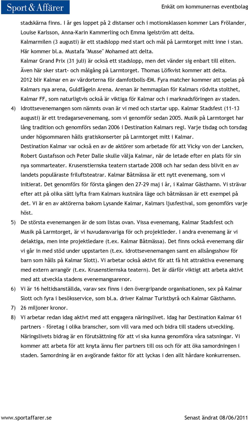 Kalmar Grand Prix (31 juli) är också ett stadslopp, men det vänder sig enbart till eliten. Även här sker start- och målgång på Larmtorget. Thomas Löfkvist kommer att delta.