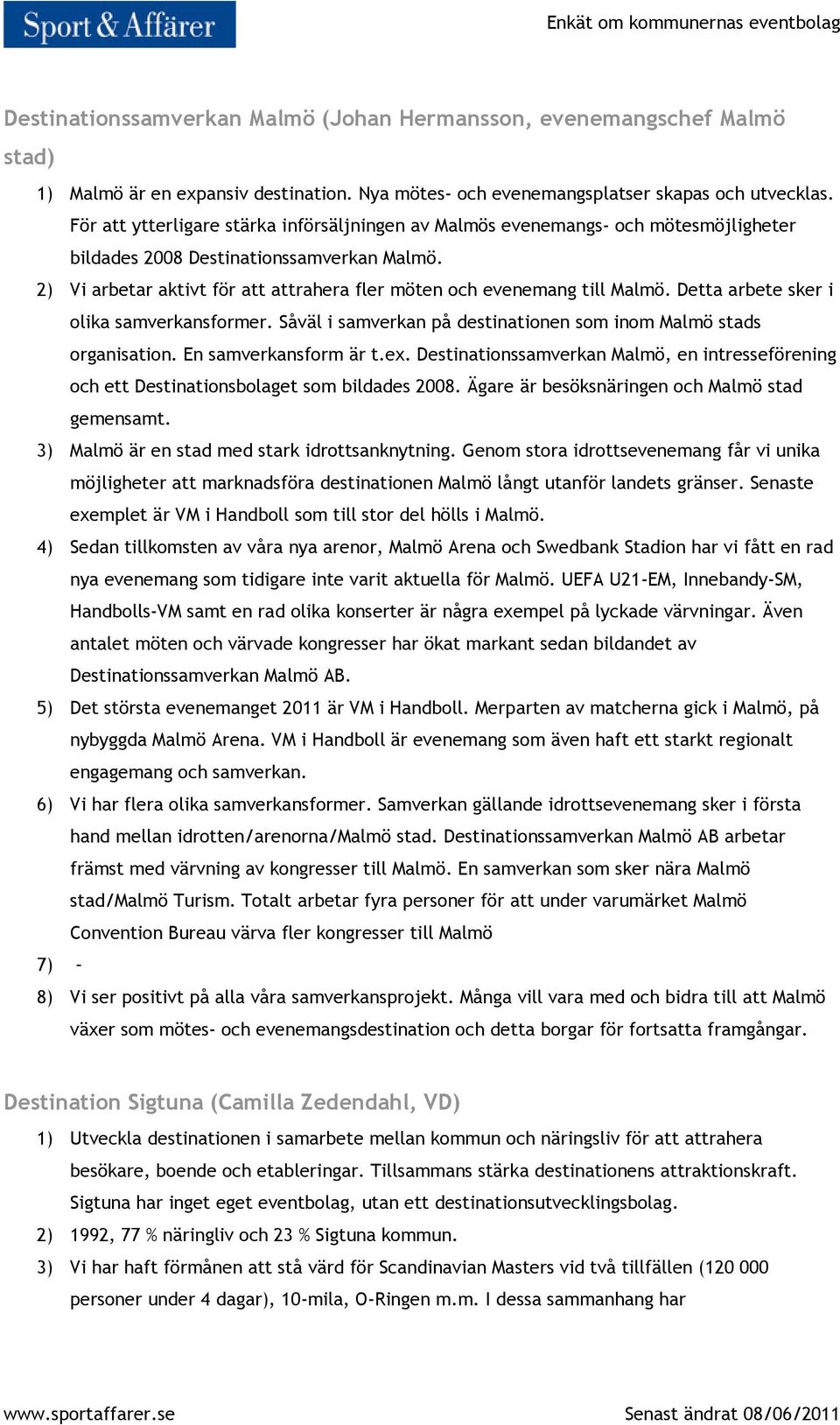 2) Vi arbetar aktivt för att attrahera fler möten och evenemang till Malmö. Detta arbete sker i olika samverkansformer. Såväl i samverkan på destinationen som inom Malmö stads organisation.