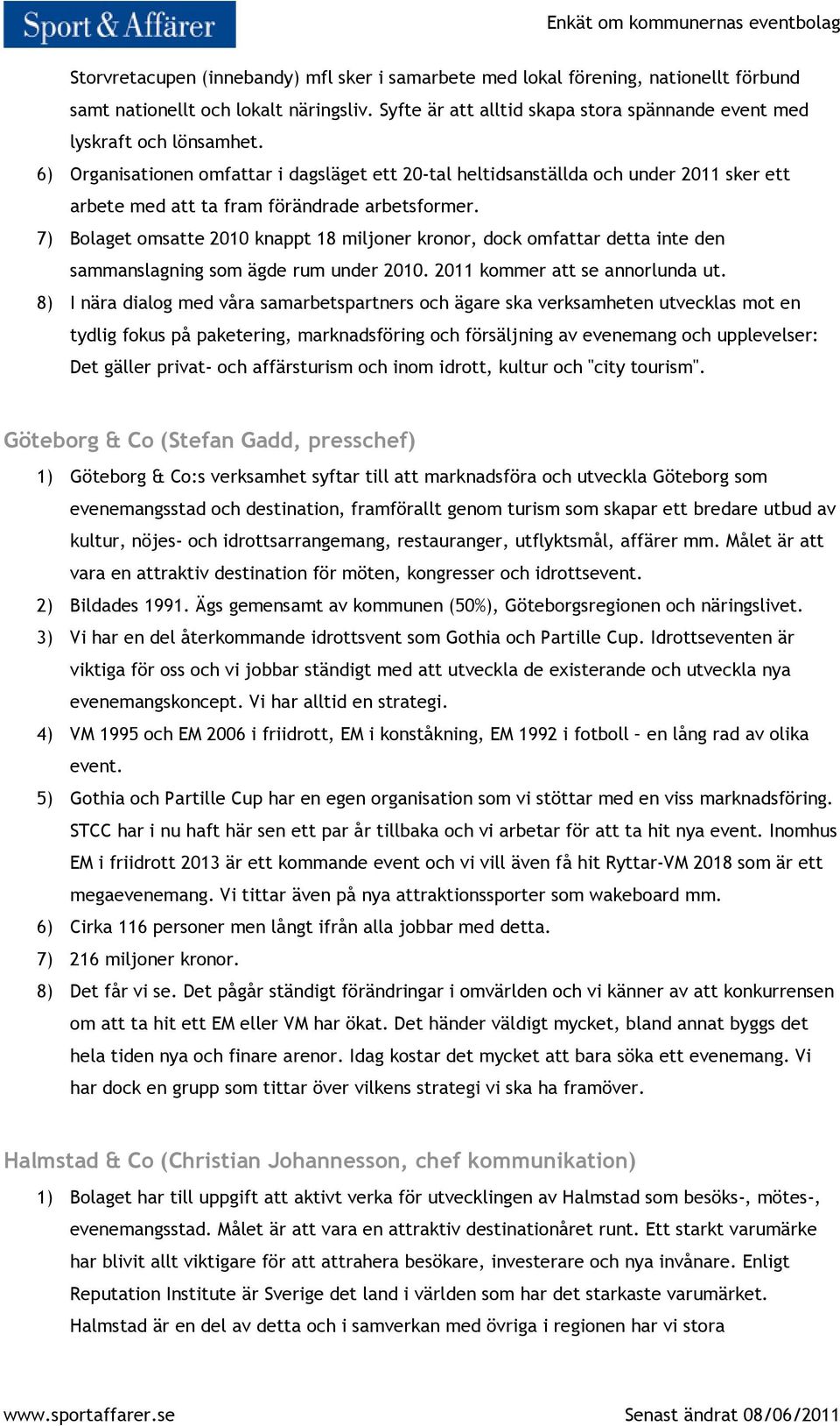 6) Organisationen omfattar i dagsläget ett 20-tal heltidsanställda och under 2011 sker ett arbete med att ta fram förändrade arbetsformer.