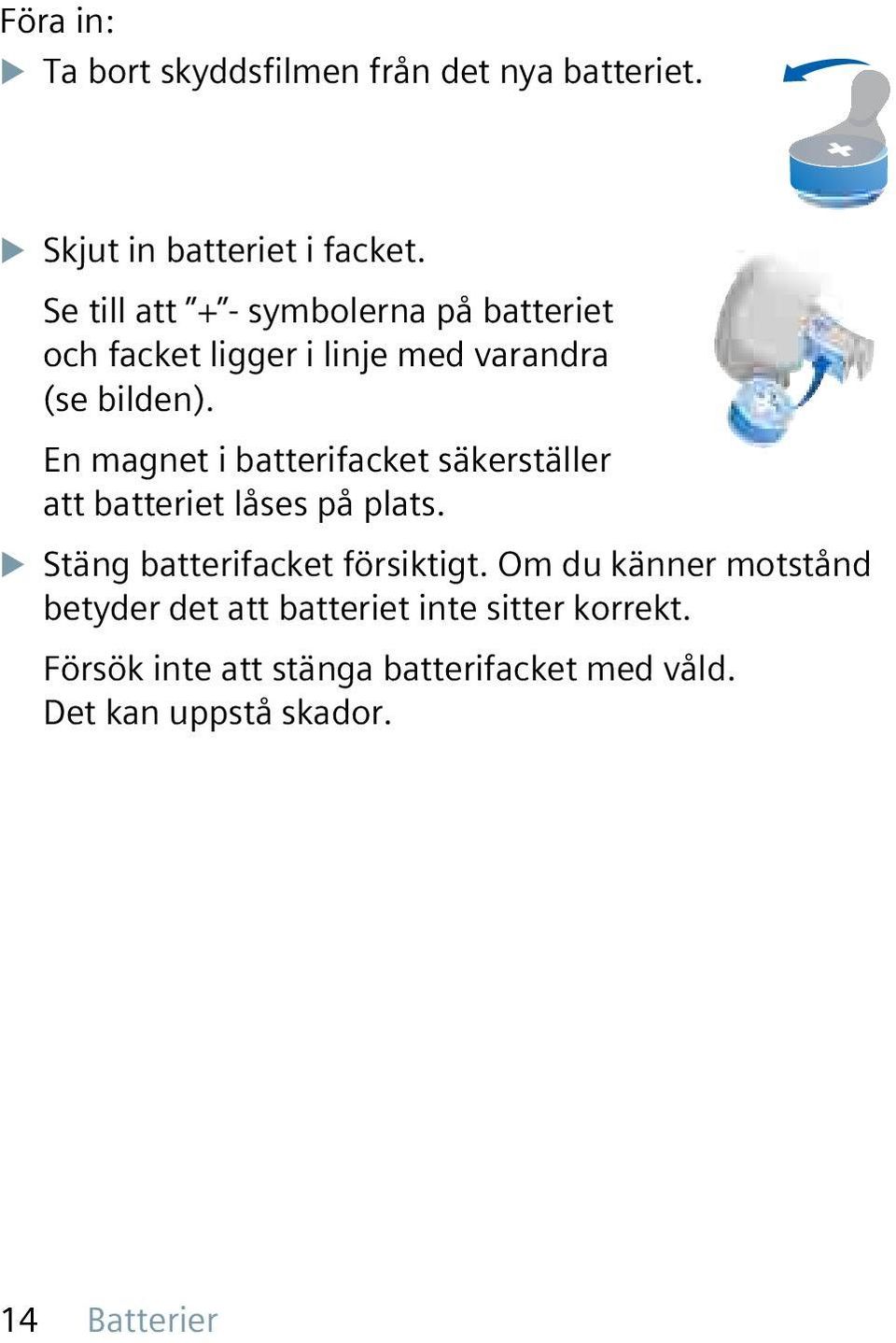 En magnet i batterifacket säkerställer att batteriet låses på plats. u Stäng batterifacket försiktigt.