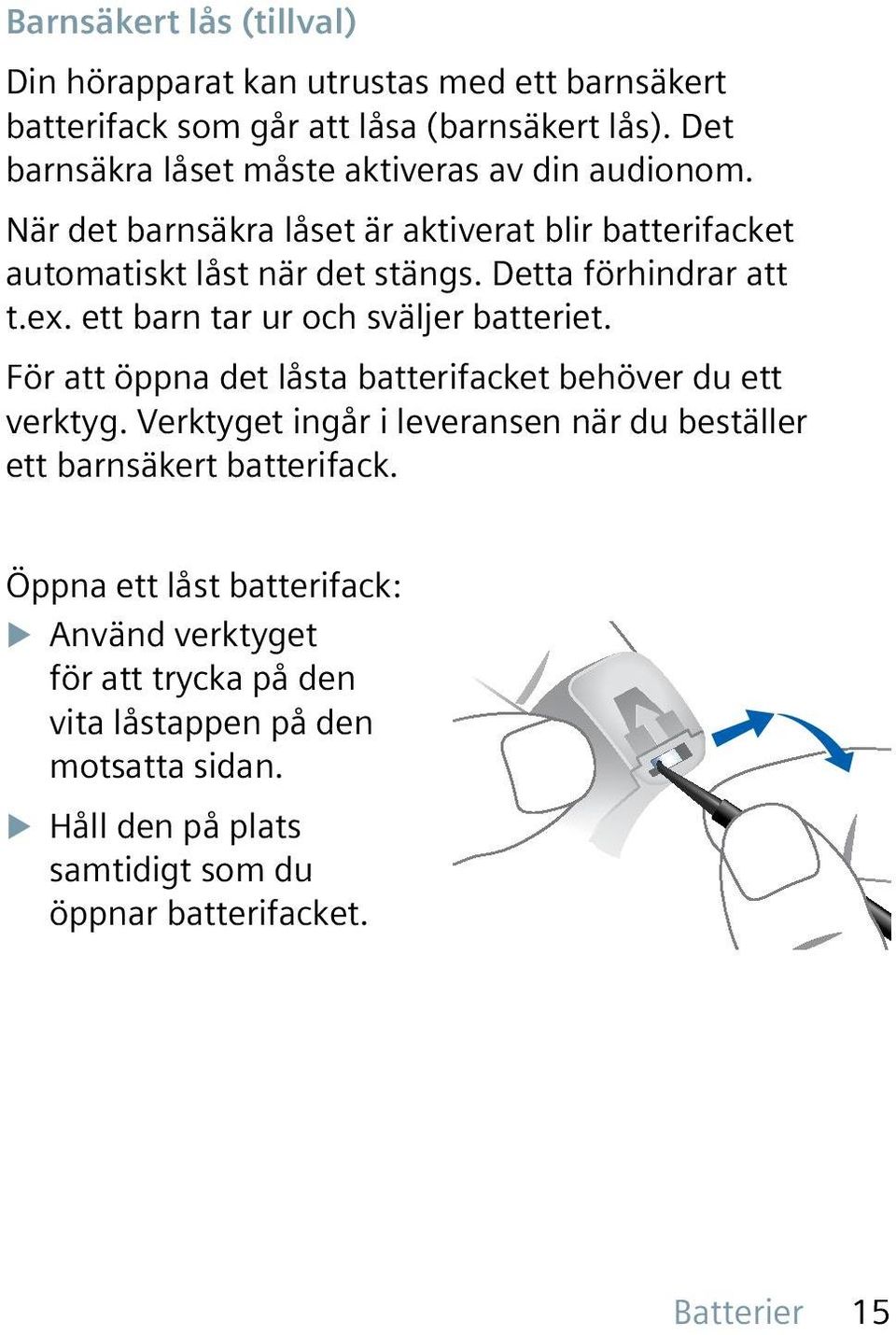 Detta förhindrar att t.ex. ett barn tar ur och sväljer batteriet. För att öppna det låsta batterifacket behöver du ett verktyg.