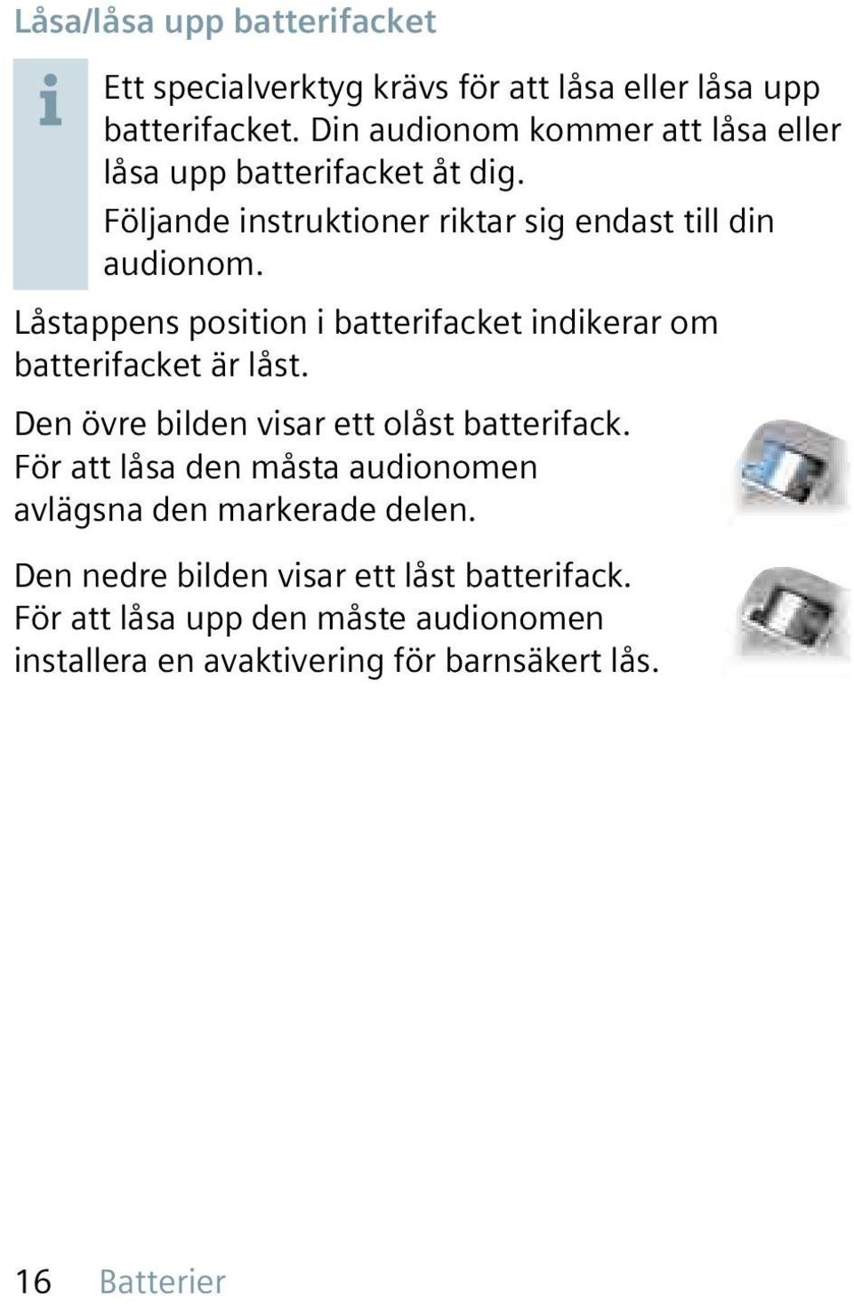 Låstappens position i batterifacket indikerar om batterifacket är låst. Den övre bilden visar ett olåst batterifack.