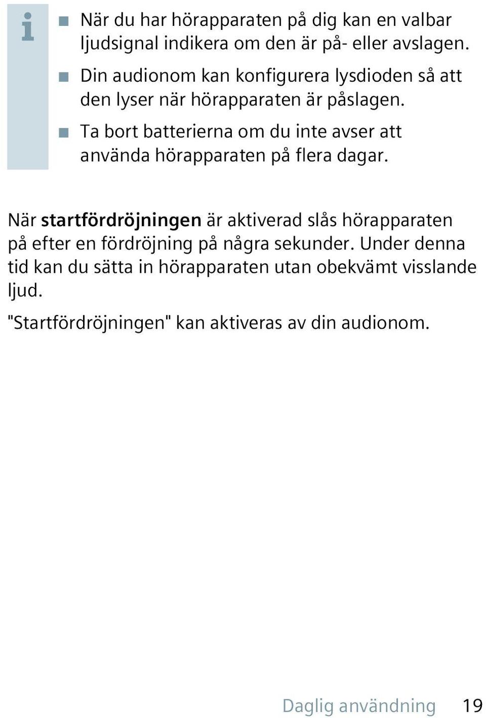 Ta bort batterierna om du inte avser att använda hörapparaten på flera dagar.