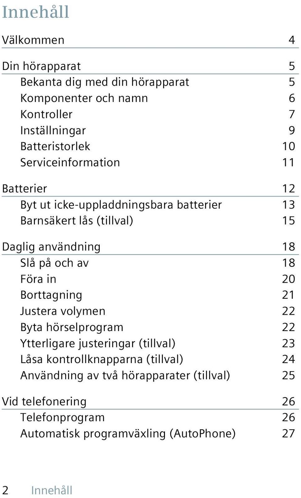 av 18 Föra in 20 Borttagning 21 Justera volymen 22 Byta hörselprogram 22 Ytterligare justeringar (tillval) 23 Låsa kontrollknapparna