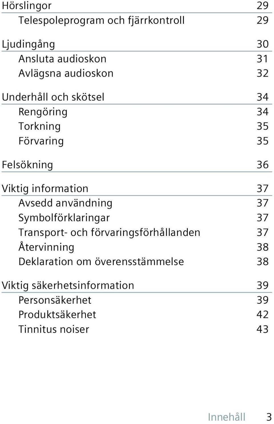 användning 37 Symbolförklaringar 37 Transport- och förvaringsförhållanden 37 Återvinning 38 Deklaration om