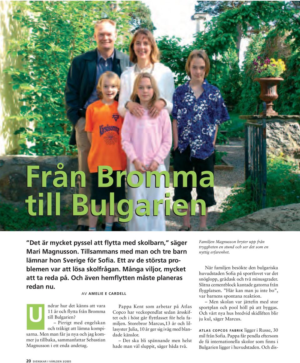 AV AMELIE E CARDELL ndrar hur det känns att vara U 11 år och flytta från Bromma till Bulgarien? Pirrigt med engelskan och tråkigt att lämna kompisarna.