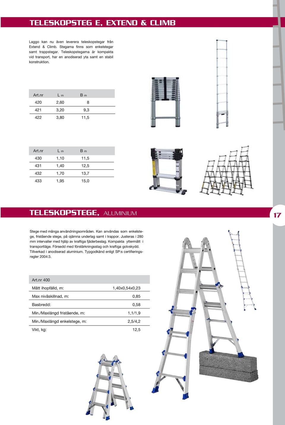 nr L m B m 430 1,10 11,5 431 1,40 12,5 432 1,70 13,7 433 1,95 15,0 Teleskopstege, Aluminium 17 Stege med många användningsområden.