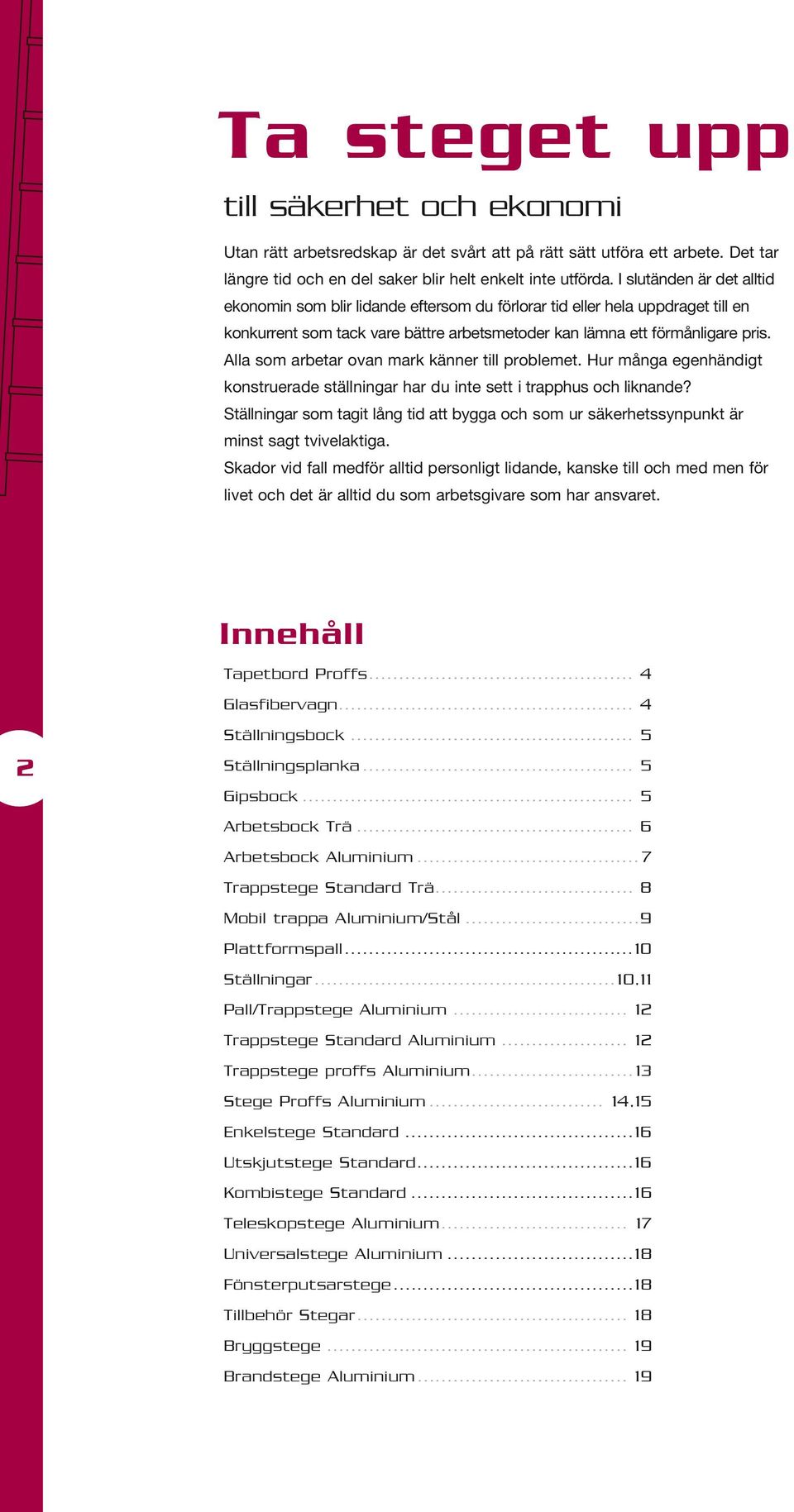 Alla som arbetar ovan mark känner till problemet. Hur många egenhändigt konstruerade ställningar har du inte sett i trapphus och liknande?