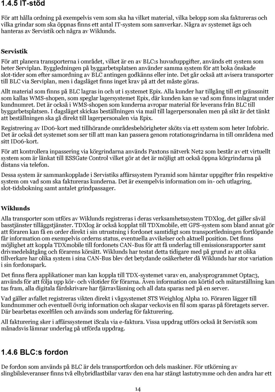 Byggledningen på byggarbetsplatsen använder samma system för att boka önskade slot-tider som efter samordning av BLC antingen godkänns eller inte.