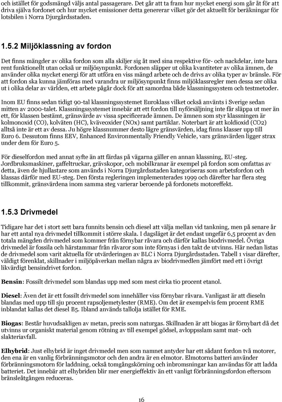 1.5.2 Miljöklassning av fordon Det finns mängder av olika fordon som alla skiljer sig åt med sina respektive för- och nackdelar, inte bara rent funktionellt utan också ur miljösynpunkt.