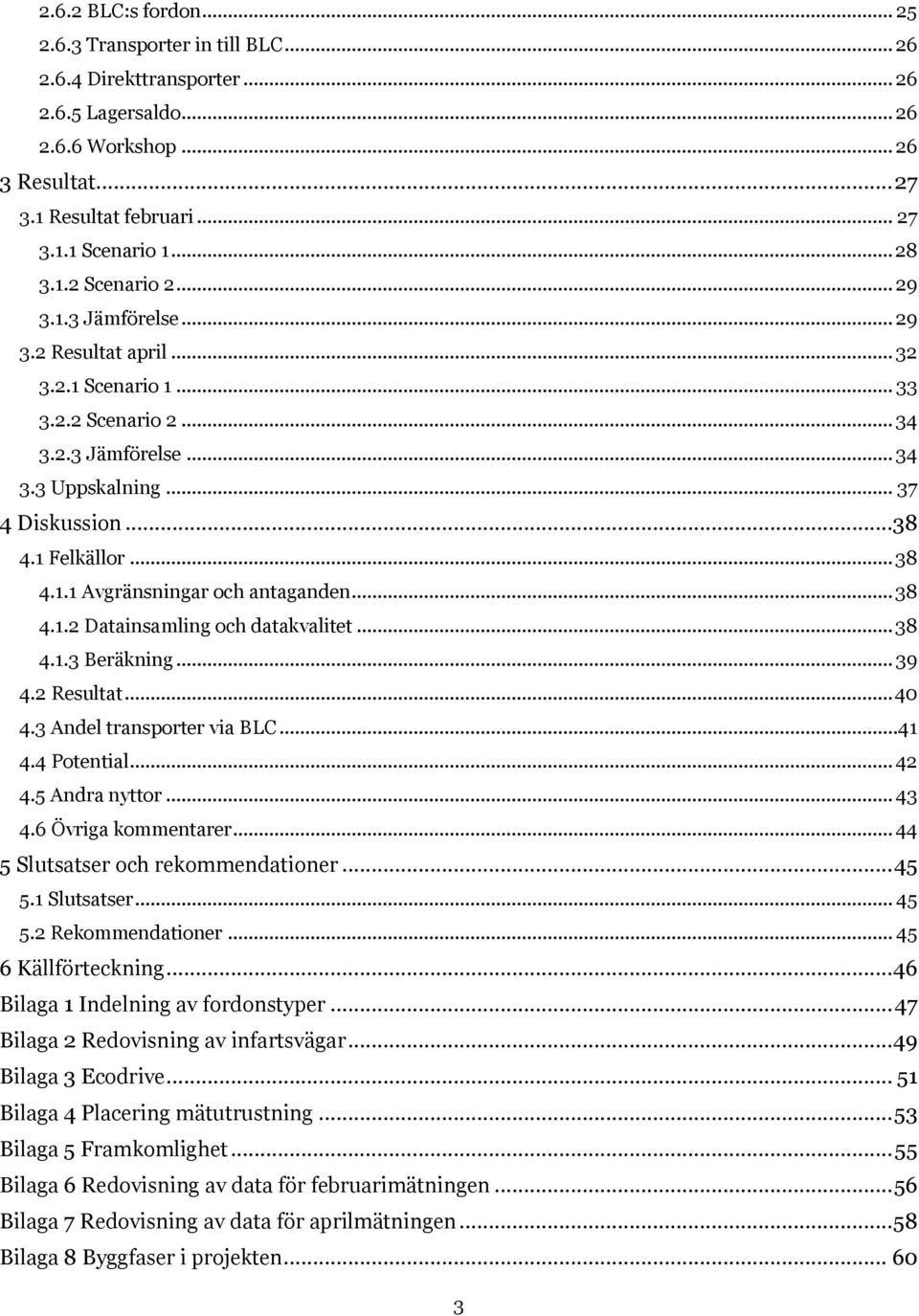 .. 38 4.1.1 Avgränsningar och antaganden... 38 4.1.2 Datainsamling och datakvalitet... 38 4.1.3 Beräkning... 39 4.2 Resultat... 40 4.3 Andel transporter via BLC...41 4.4 Potential... 42 4.