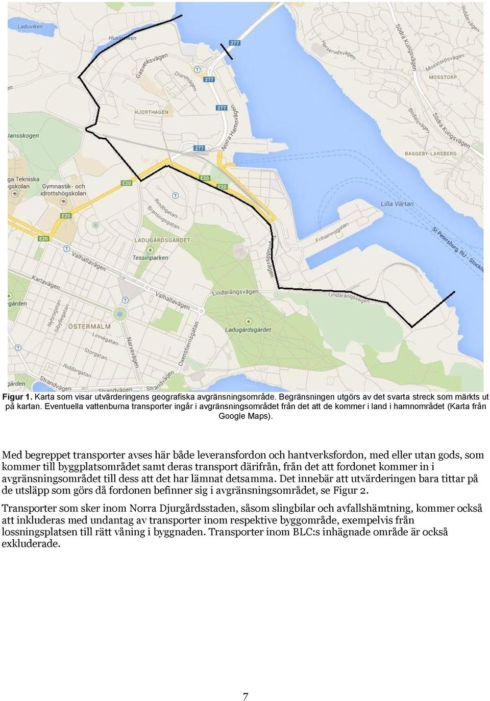 Med begreppet transporter avses här både leveransfordon och hantverksfordon, med eller utan gods, som kommer till byggplatsområdet samt deras transport därifrån, från det att fordonet kommer in i