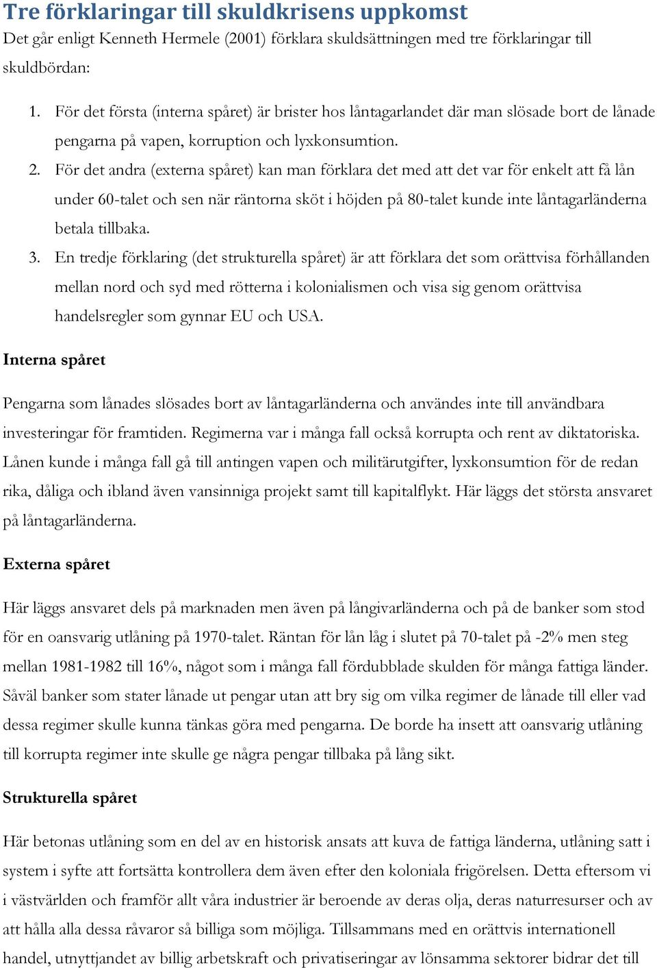 För det andra (externa spåret) kan man förklara det med att det var för enkelt att få lån under 60-talet och sen när räntorna sköt i höjden på 80-talet kunde inte låntagarländerna betala tillbaka. 3.