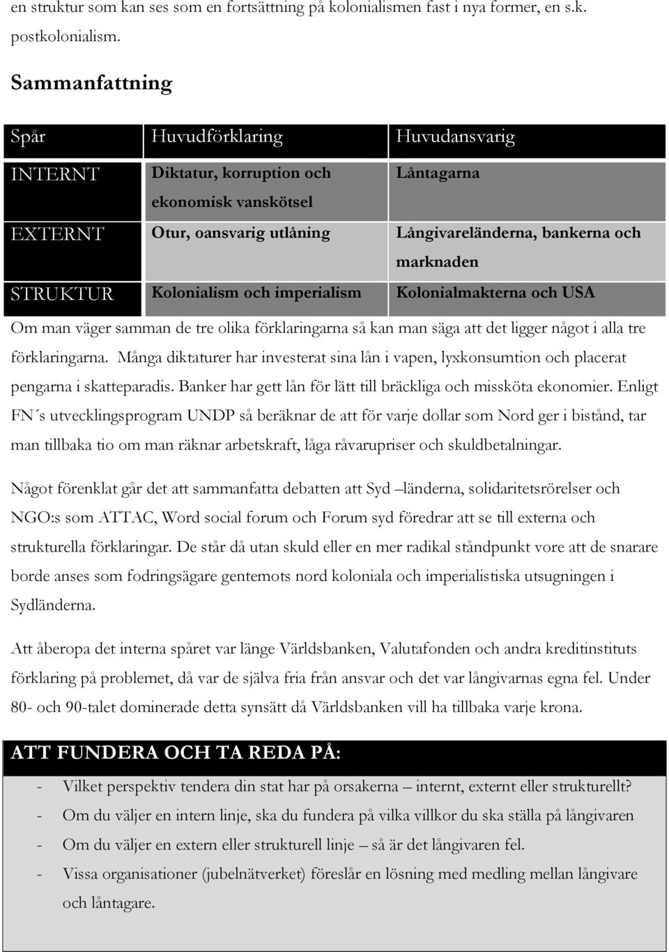 Kolonialism och imperialism Kolonialmakterna och USA Om man väger samman de tre olika förklaringarna så kan man säga att det ligger något i alla tre förklaringarna.