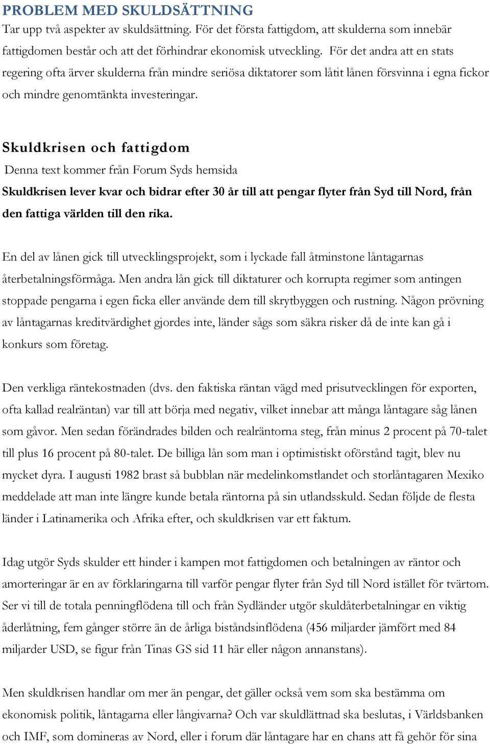 Skuldkrisen och fattigdom Denna text kommer från Forum Syds hemsida Skuldkrisen lever kvar och bidrar efter 30 år till att pengar flyter från Syd till Nord, från den fattiga världen till den rika.