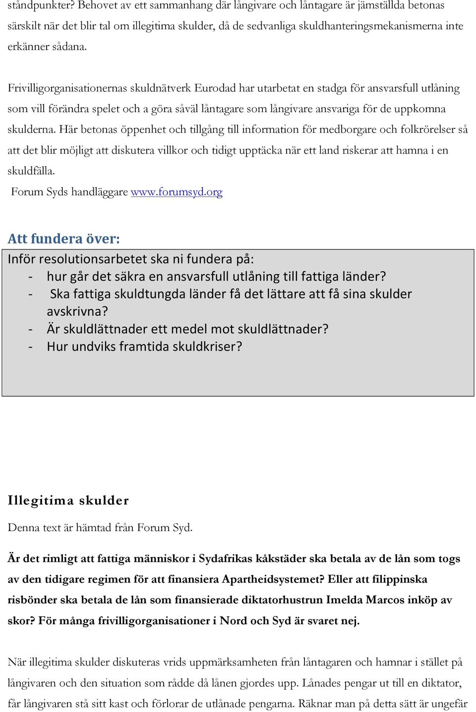 Frivilligorganisationernas skuldnätverk Eurodad har utarbetat en stadga för ansvarsfull utlåning som vill förändra spelet och a göra såväl låntagare som långivare ansvariga för de uppkomna skulderna.