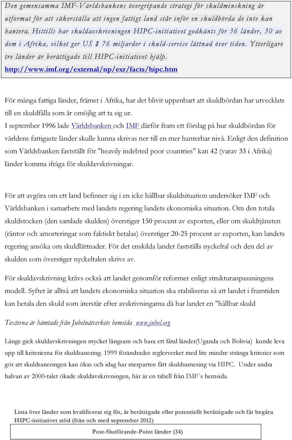 Ytterligare tre länder är berättigade till HIPC-initiativet hjälp. http://www.imf.org/external/np/exr/facts/hipc.