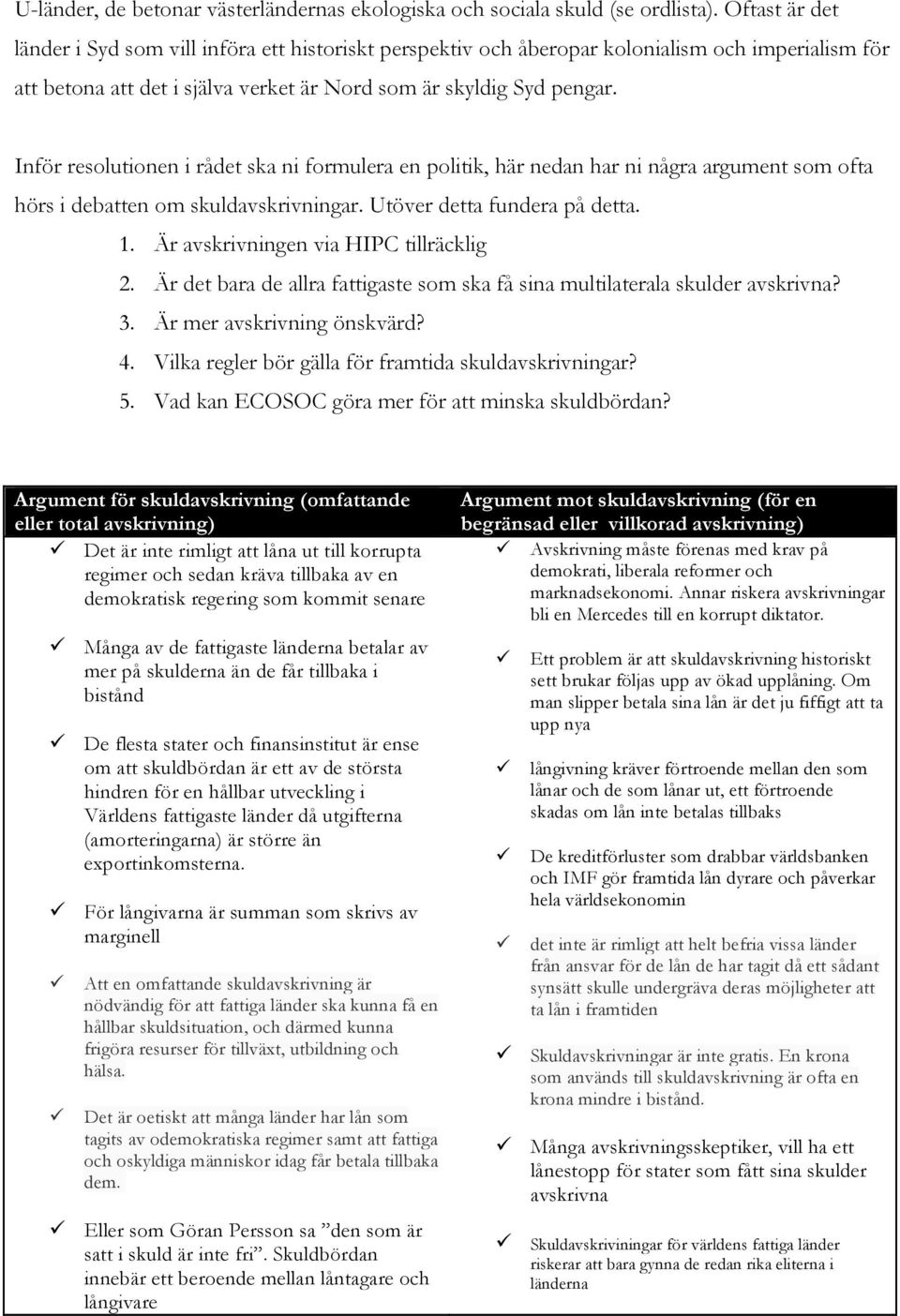 Inför resolutionen i rådet ska ni formulera en politik, här nedan har ni några argument som ofta hörs i debatten om skuldavskrivningar. Utöver detta fundera på detta. 1.