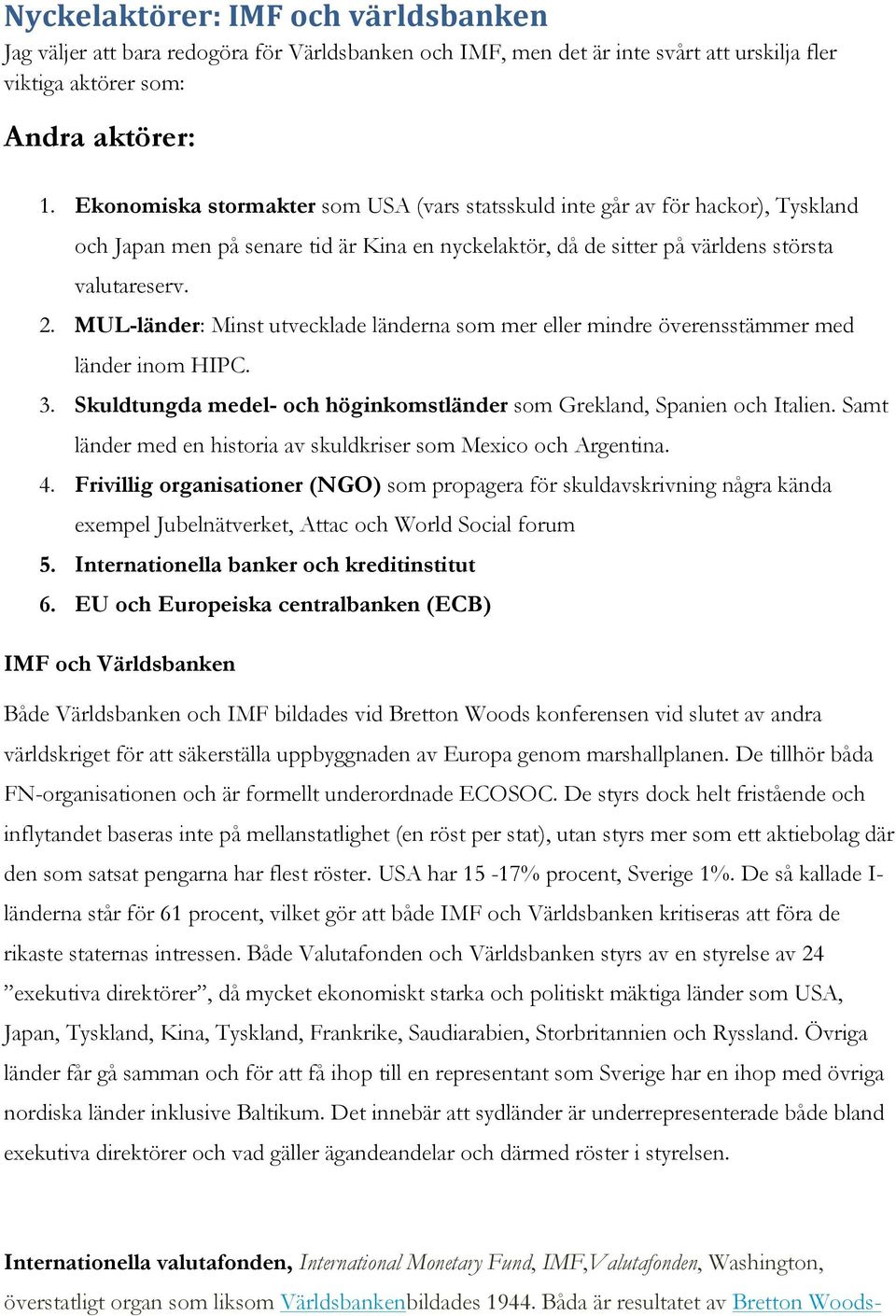 MUL-länder: Minst utvecklade länderna som mer eller mindre överensstämmer med länder inom HIPC. 3. Skuldtungda medel- och höginkomstländer som Grekland, Spanien och Italien.