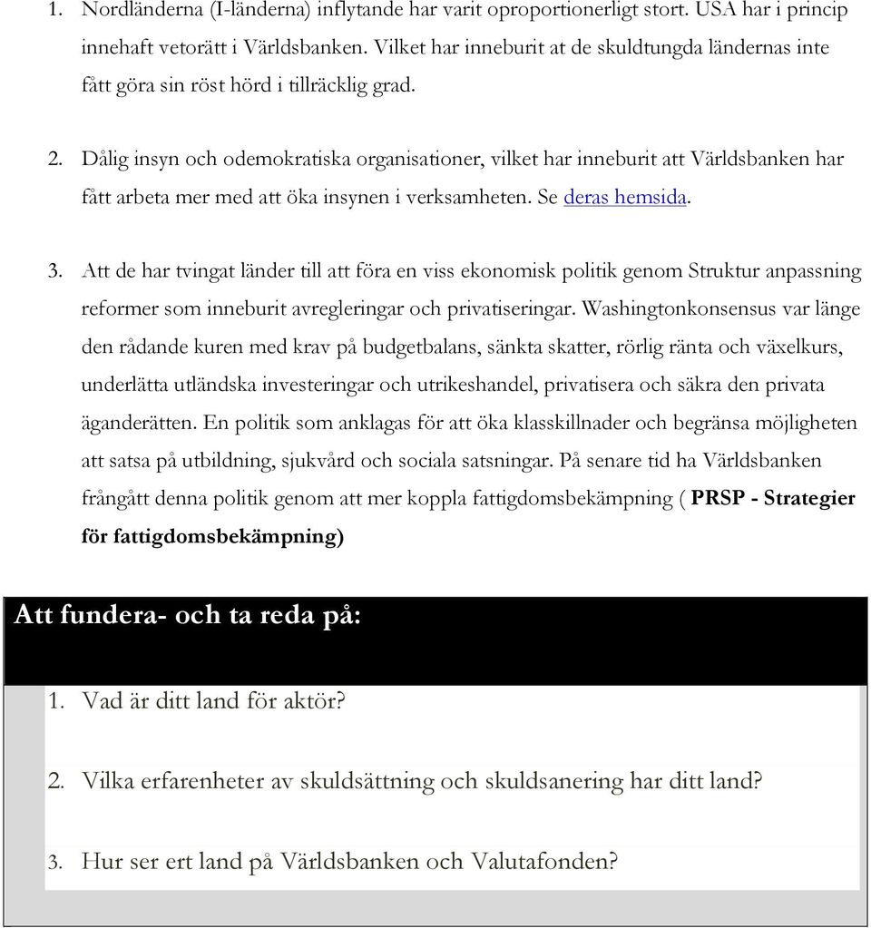 Dålig insyn och odemokratiska organisationer, vilket har inneburit att Världsbanken har fått arbeta mer med att öka insynen i verksamheten. Se deras hemsida. 3.