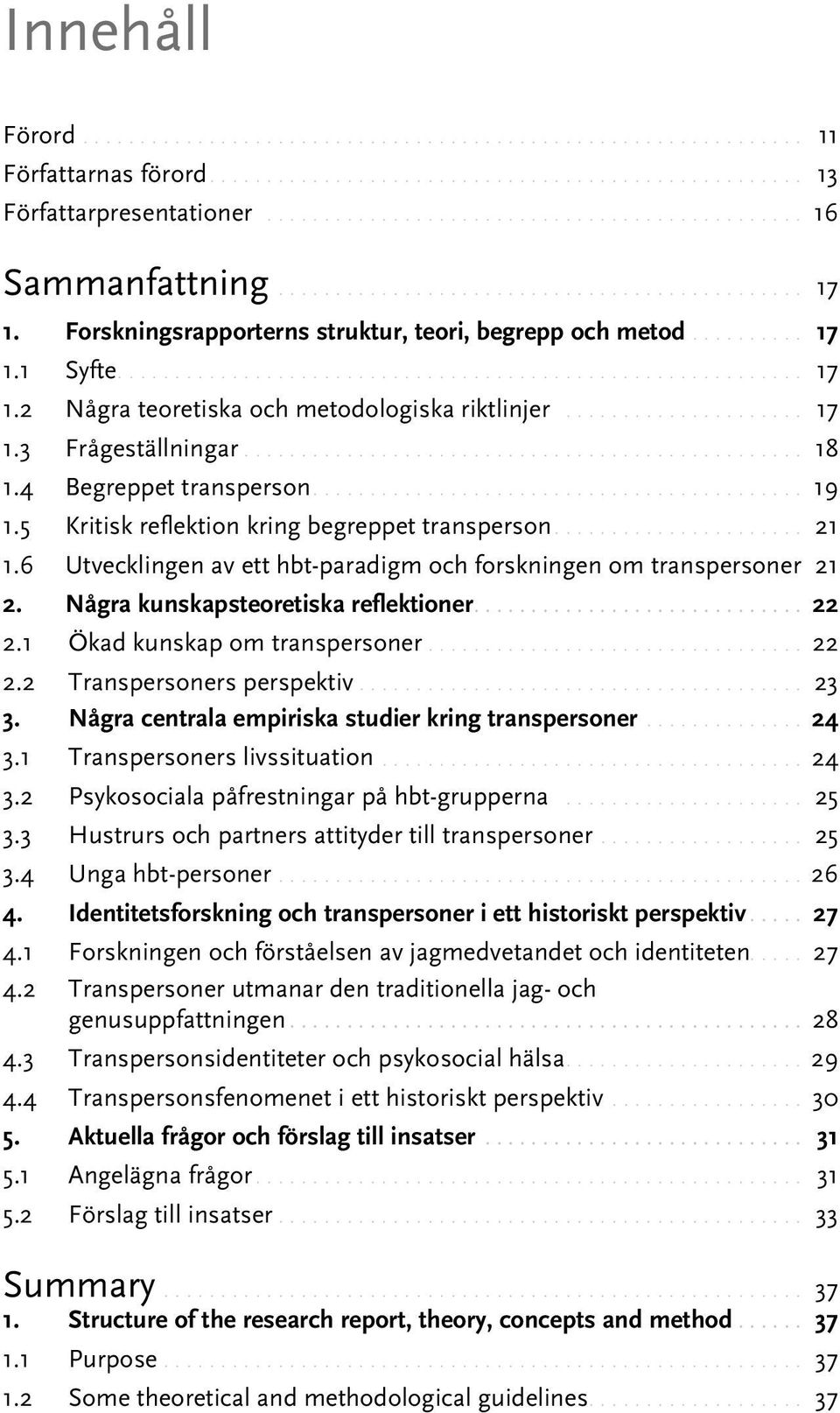 Några kunskapsteoretiska reflektioner.... 22 2.1 Ökad kunskap om transpersoner... 22 2.2 Transpersoners perspektiv... 23 3. Några centrala empiriska studier kring transpersoner.... 24 3.