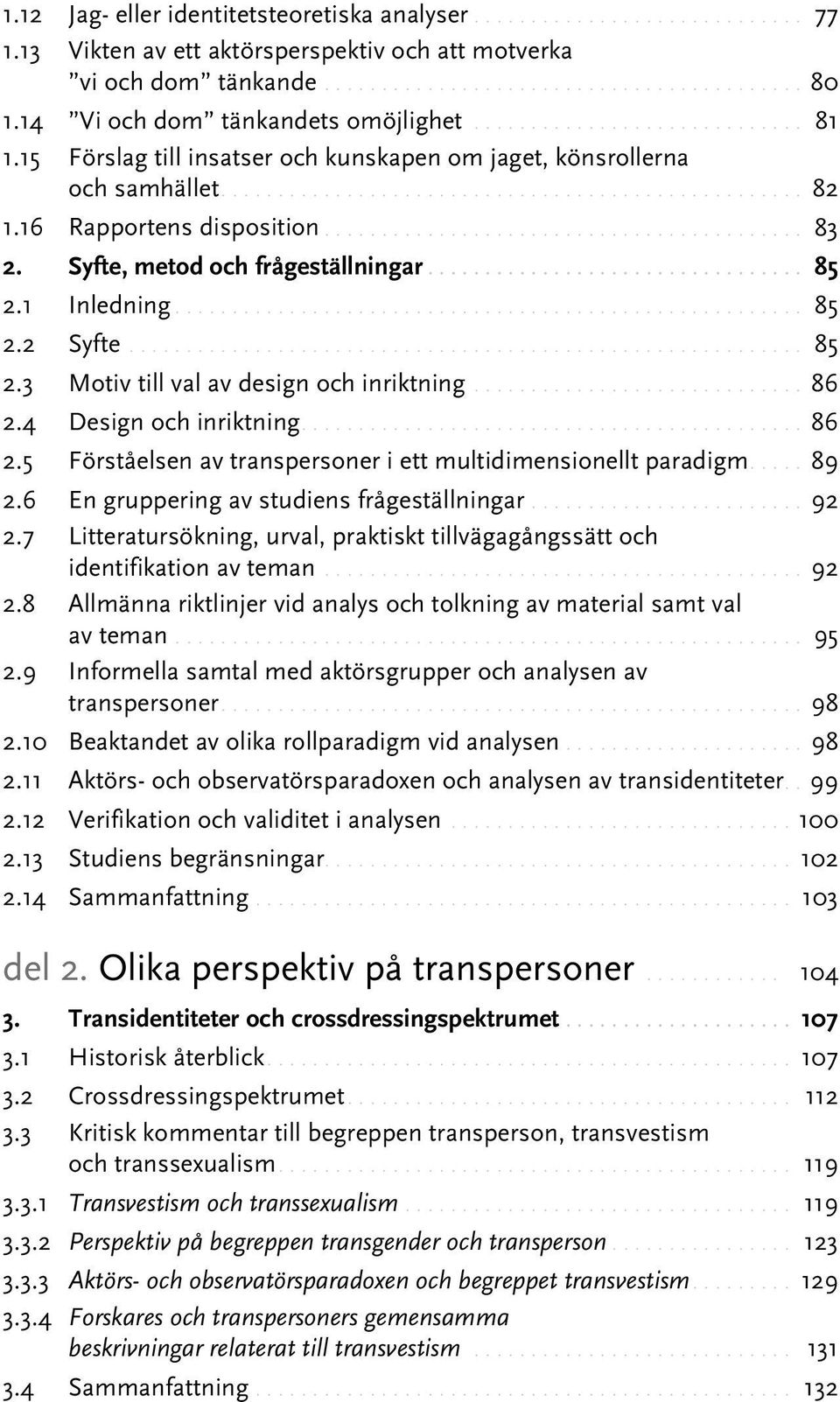 1 Inledning... 85 2.2 Syfte.... 85 2.3 Motiv till val av design och inriktning.... 86 2.4 Design och inriktning.... 86 2.5 Förståelsen av transpersoner i ett multidimensionellt paradigm... 89 2.